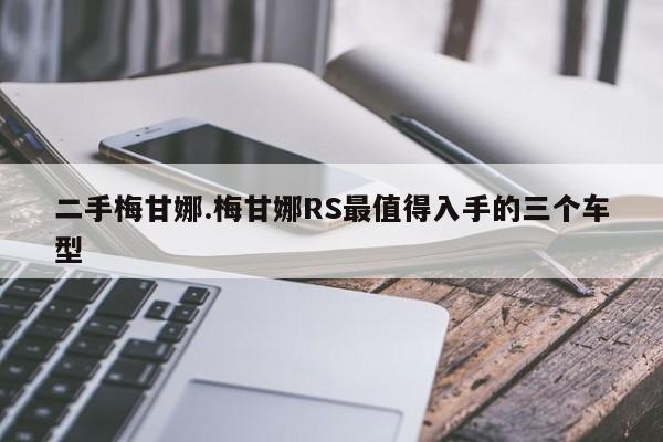 二手梅甘娜.梅甘娜RS最值得入手的三个车型