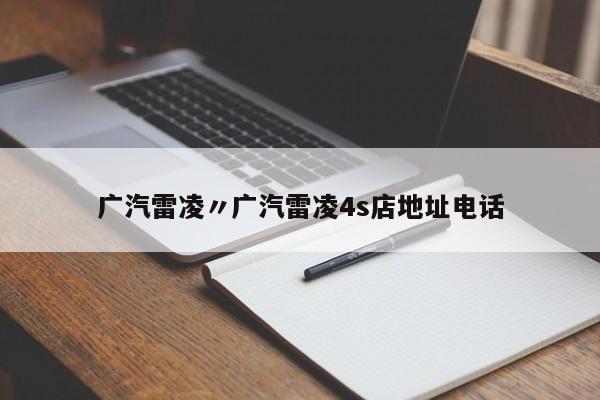 广汽雷凌〃广汽雷凌4s店地址电话