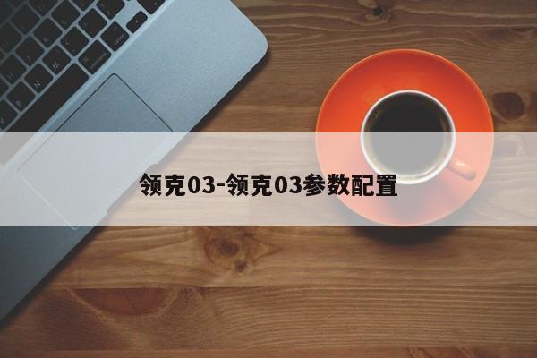 领克03-领克03参数配置