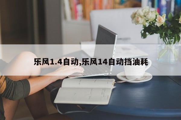 乐风1.4自动,乐风14自动挡油耗