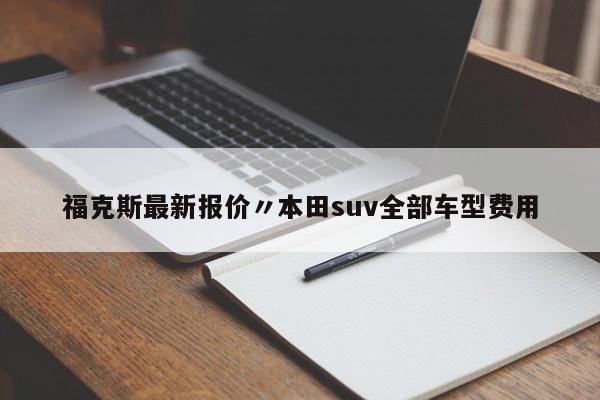 福克斯最新报价〃本田suv全部车型费用