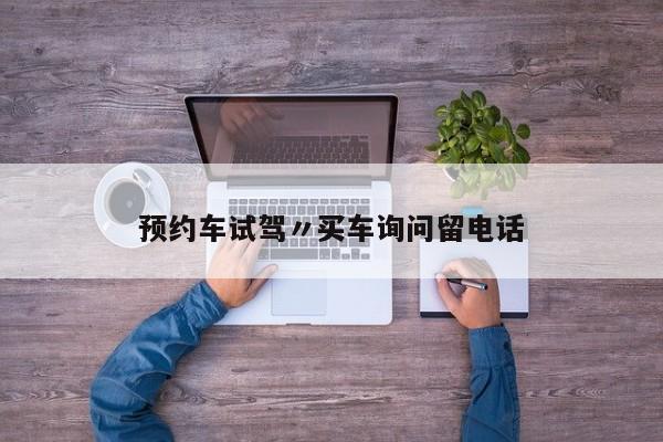 预约车试驾〃买车询问留电话