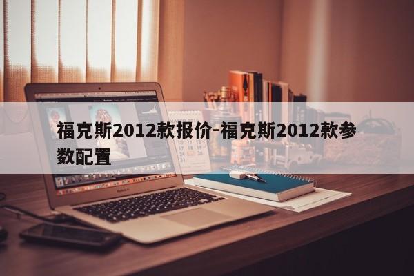 福克斯2012款报价-福克斯2012款参数配置