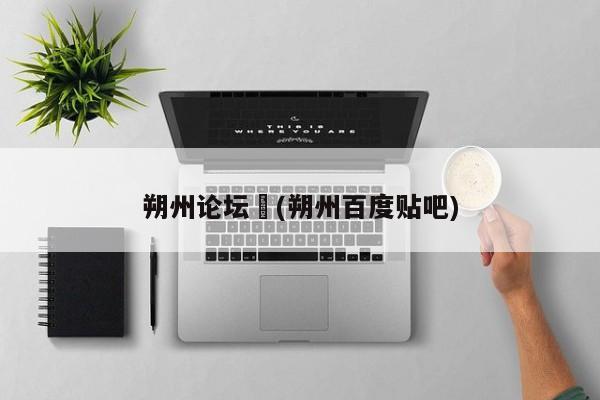 朔州论坛︰(朔州百度贴吧)