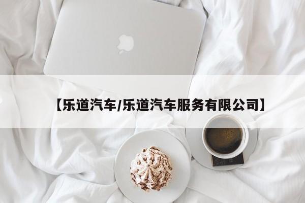 【乐道汽车/乐道汽车服务有限公司】